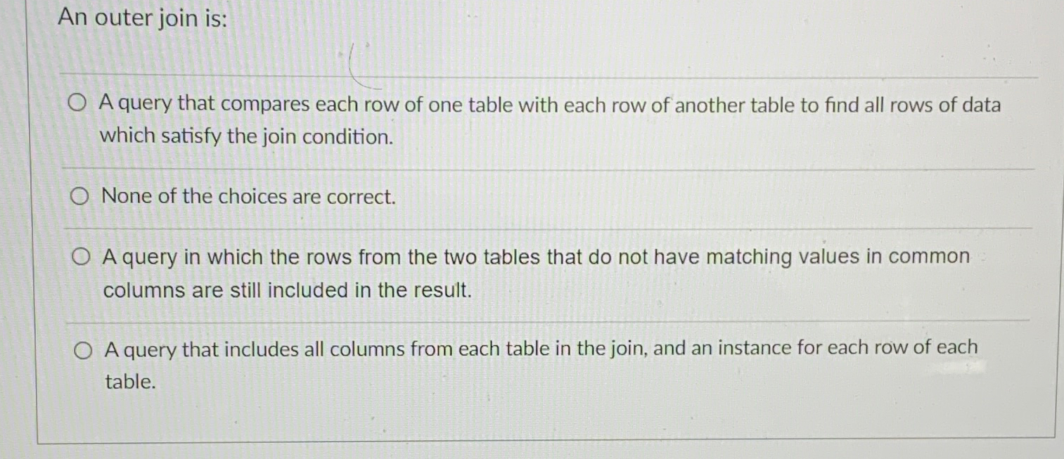  An outer join is: A query that compares each row of