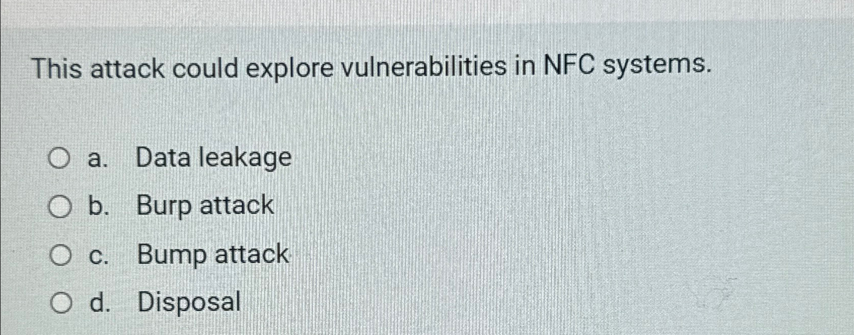  This attack could explore vulnerabilities in NFC systems. a. Data leakage