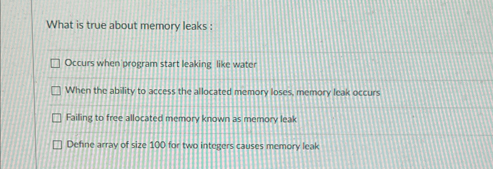  What is true about memory leaks: Occurs when program start leaking