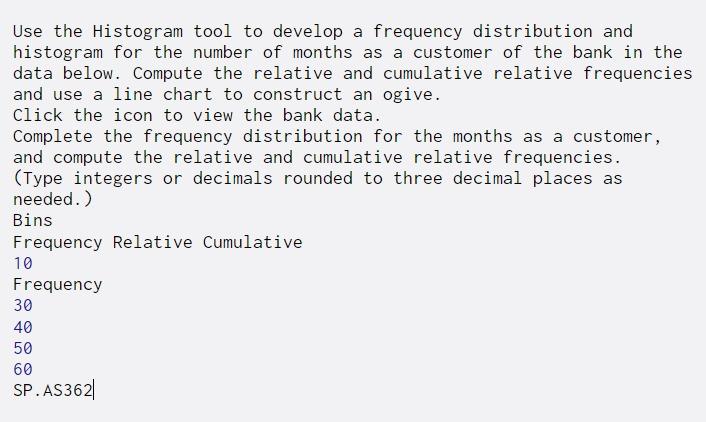  Use the Histogram tool to develop a frequency distribution and histogram