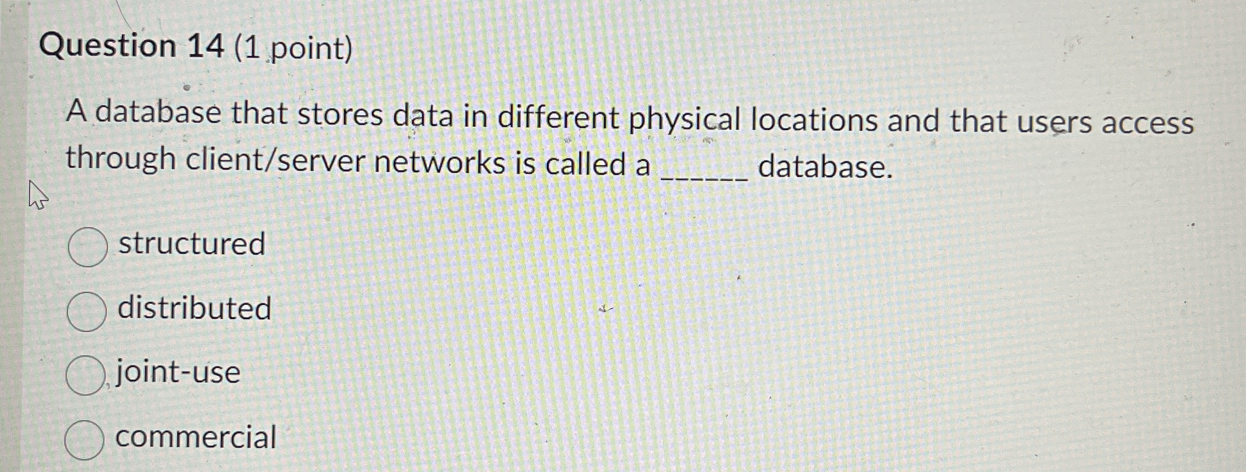  Question 14(1 point) A database that stores data in different physical