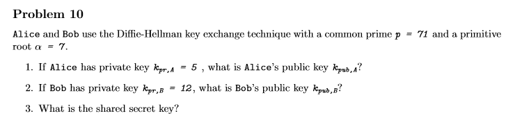  Problem 10 Alice and Bob use the Diffic-Hellman key exchange technique