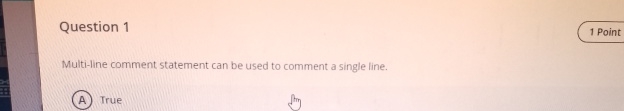  Question 1 1 Point Multi-line comment statement can be used to