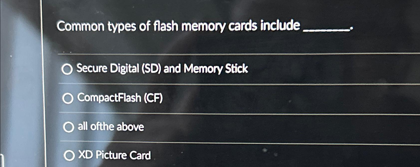  Common types of flash memory cards include Secure Digital (SD) and