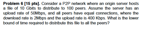  Problem 6 [15 pts]. Consider a P2P network where an origin