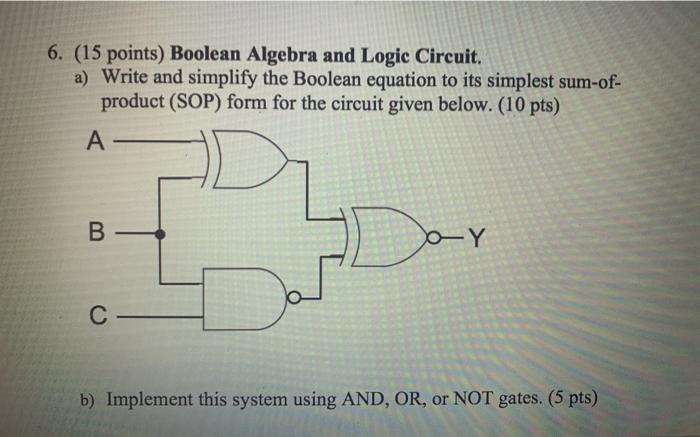  6. (15 points) Boolean Algebra and Logic Circuit. a) Write and