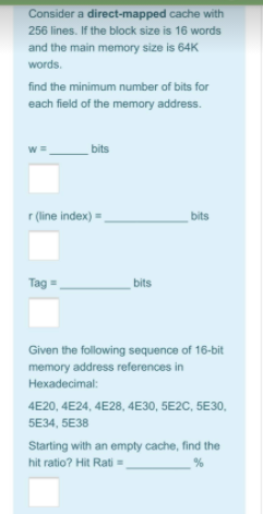 Consider a direct-mapped cache with 256 lines. If the block size
