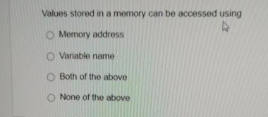  Values stored in a memory can be accessed using Memory address