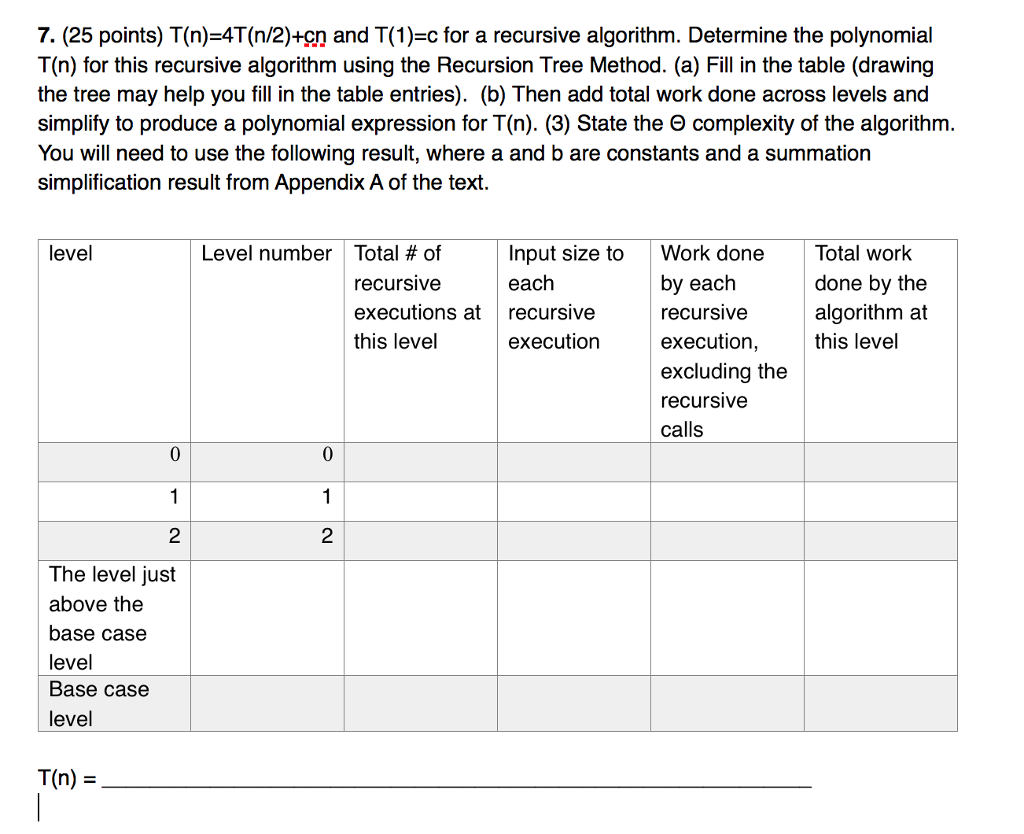 7. (25 points) T(n)-4T(n/2)+cn and T(1)-c for a recursive algorithm. Determine