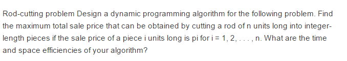  Can you help me please? Rod-cutting problem Design a dynamic programming