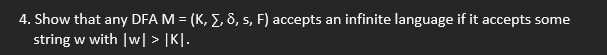  Show that any DFA M =(K,,,s,F) accepts an infinite language if