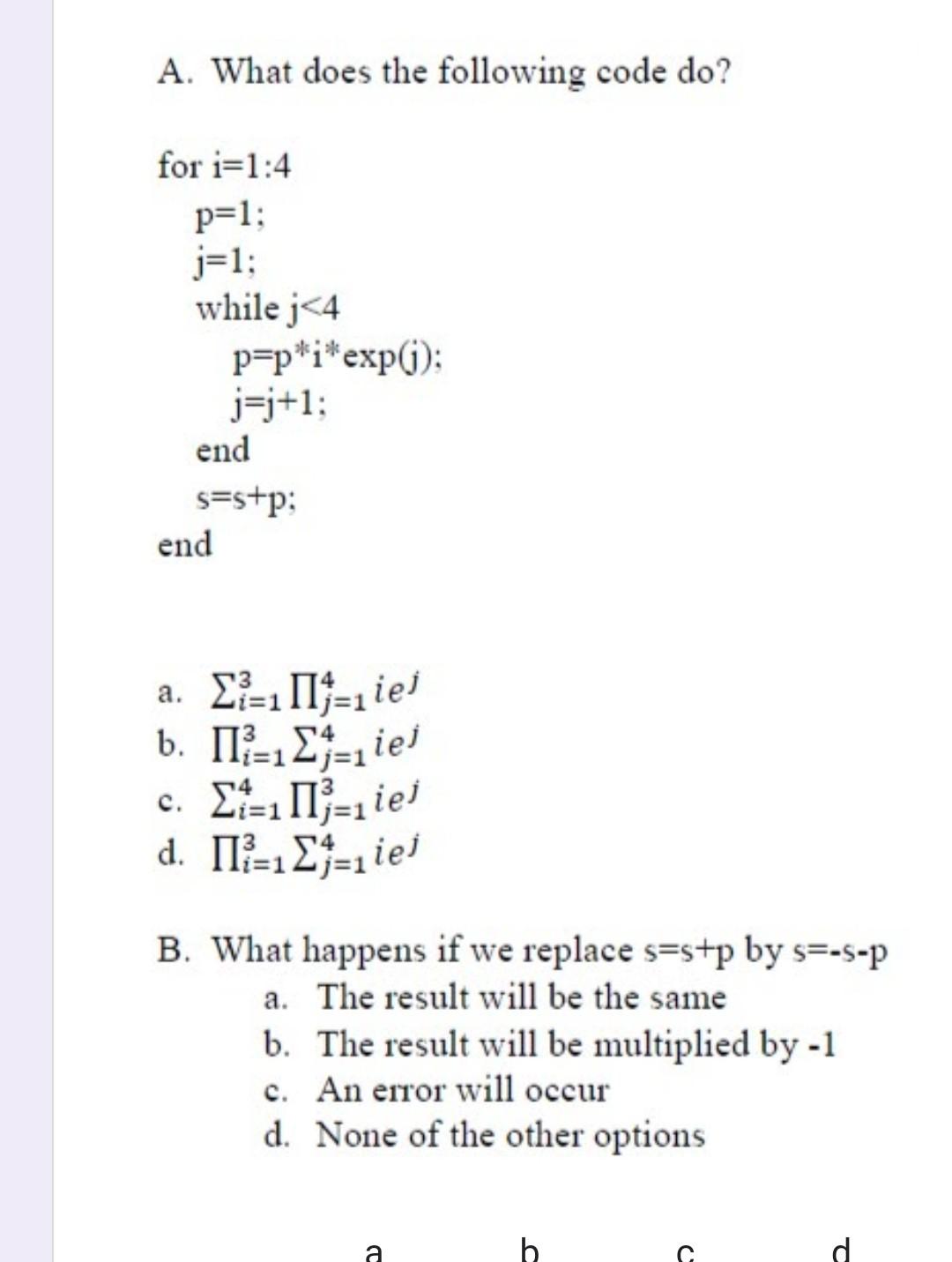  A. What does the following code do? for i=1:4 p=1; j=1;