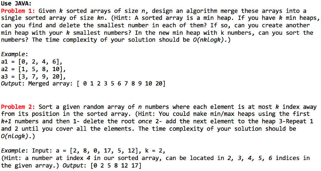  Use JAVA: Problem 1: Given k sorted arrays of size n,