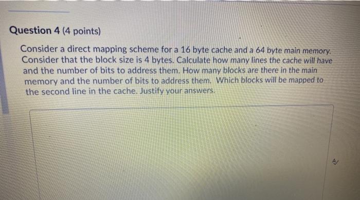  Question 4 (4 points) Consider a direct mapping scheme for a