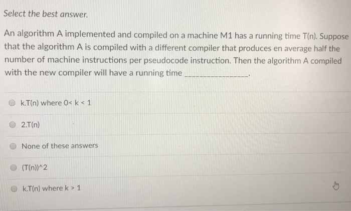  Select the best answer An algorithm A implemented and compiled on