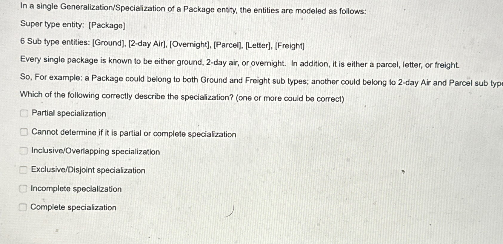  In a single Generalization/Specialization of a Package entity, the entities are