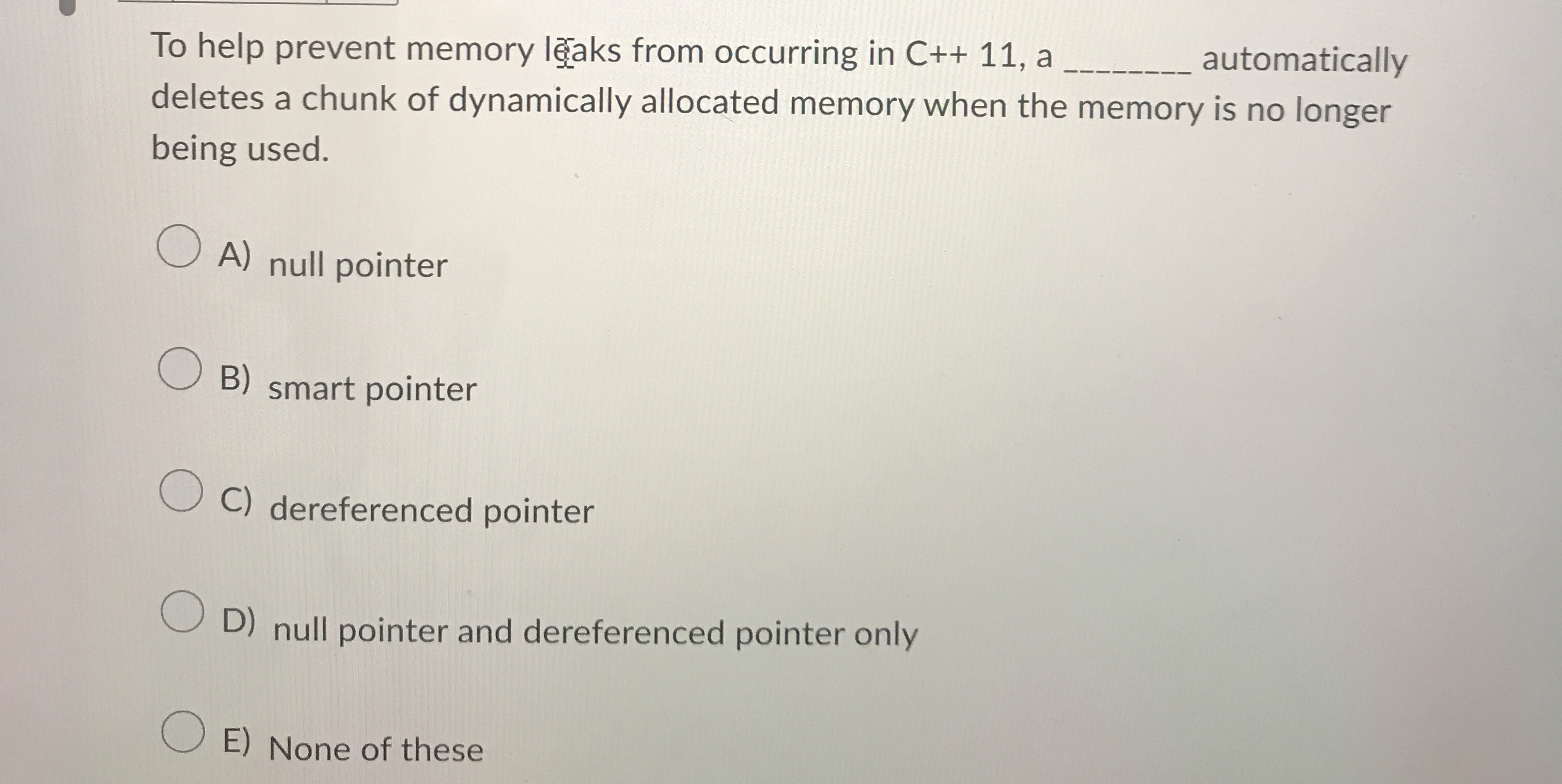  To help prevent memory laks from occurring in C++11, a q,