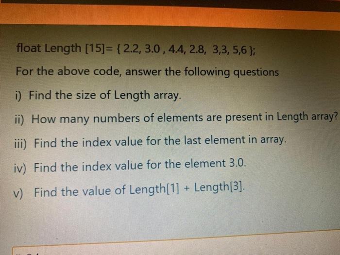  float Length [15]= {2.2, 3.0, 4.4, 2.8, 3,3,5,6 }; For the