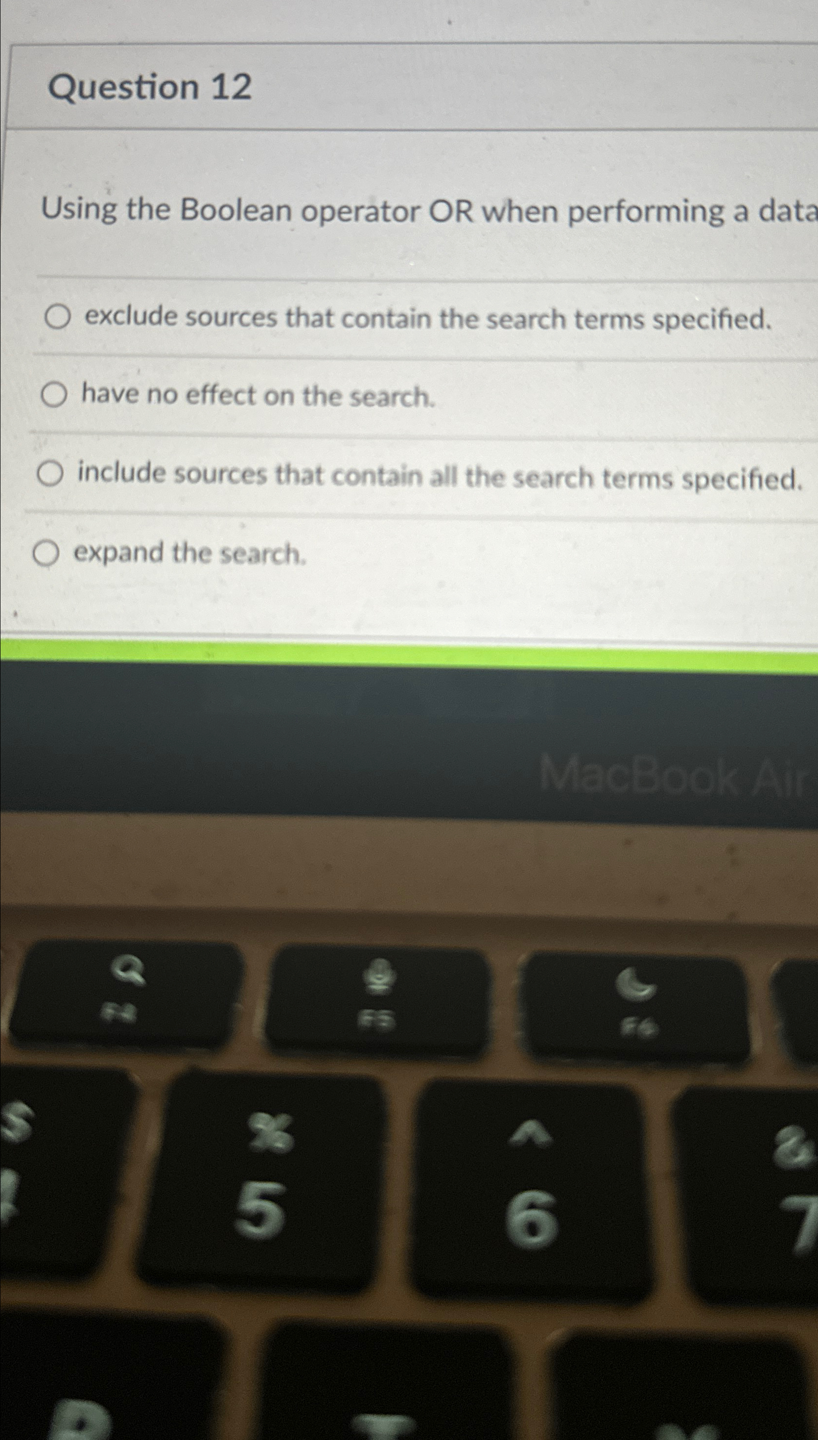  Question 12 Using the Boolean operator OR when performing a data