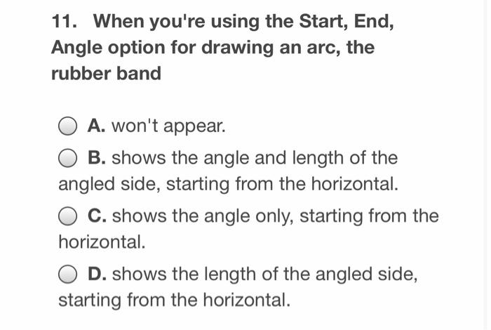  11. When you're using the Start, End, Angle option for drawing