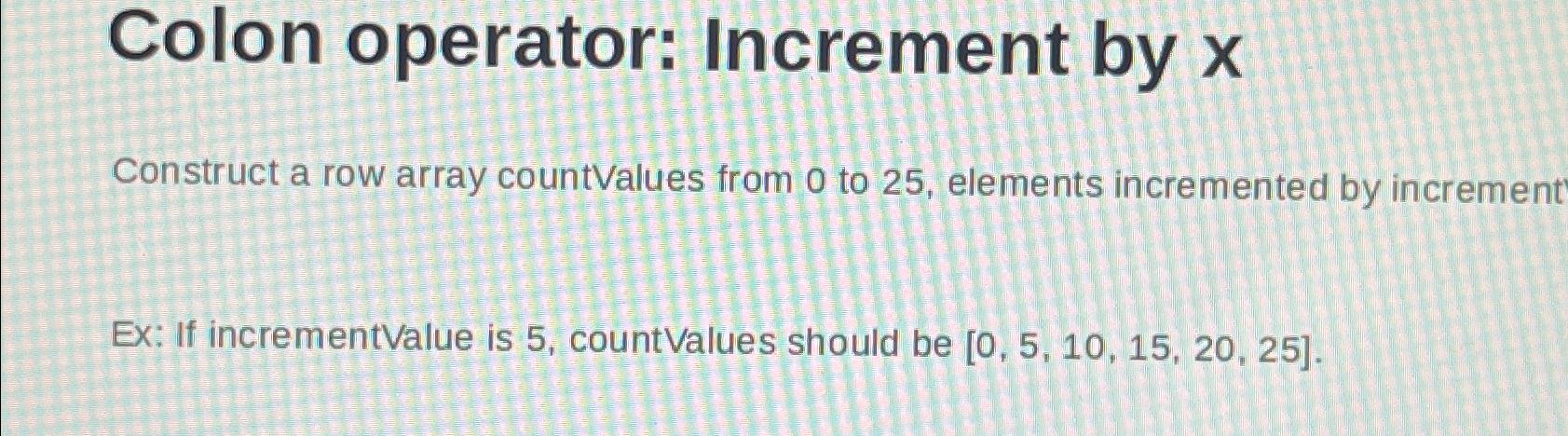  Colon operator: Increment by x Construct a row array countValues from