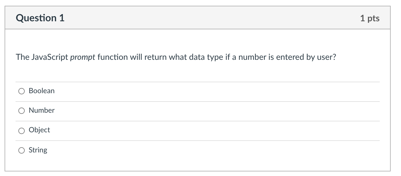  Question 1 1 pts The JavaScript prompt function will return what