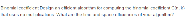  Binomial coefficient Design an efficient algorithm for computing the binomial coefficient