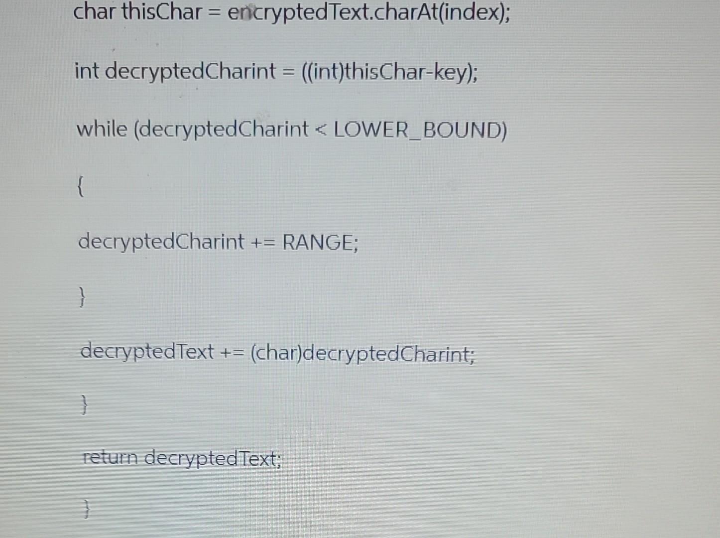 encryptedText = ""; if (stringlnBounds(plainText)) \{ for (int index=0; index UPPER_BOUND) encryptedCharint