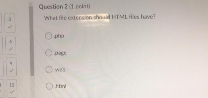  Question 2 (1 point) What file extension should HTML files have?