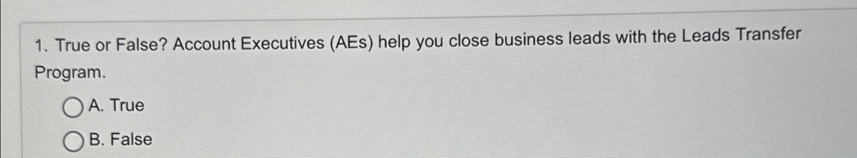  True or False? Account Executives (AEs) help you close business leads