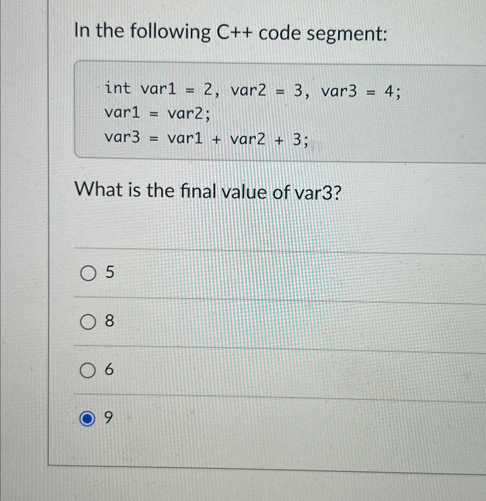  In the following C++ code segment: int var1=2,var2=3,var3=4; var1=var2; var3=var1+var2+3; What