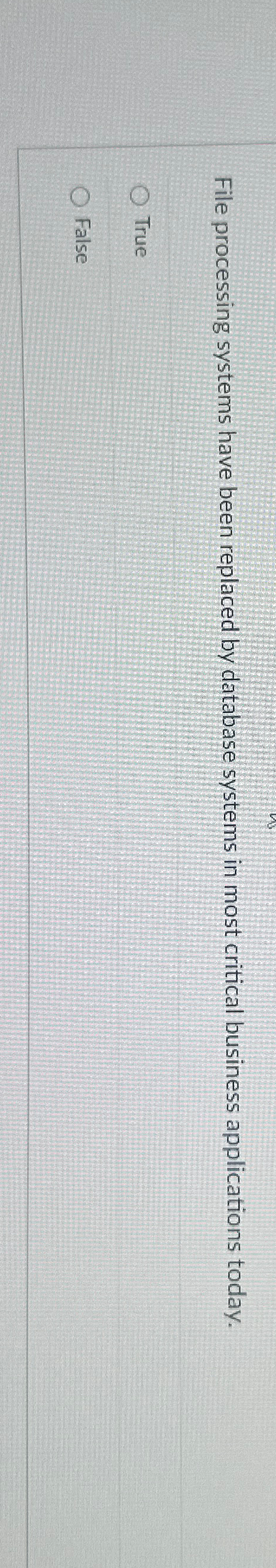  File processing systems have been replaced by database systems in most
