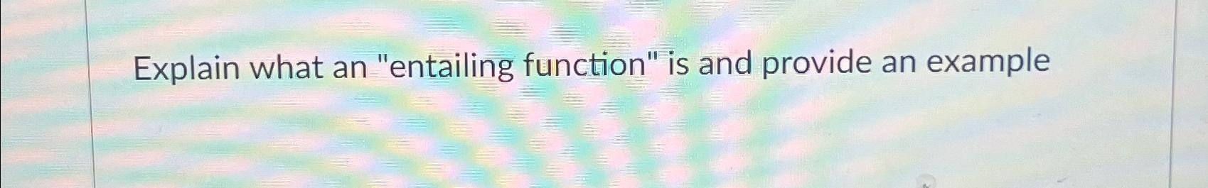  Explain what an "entailing function" is and provide an example 