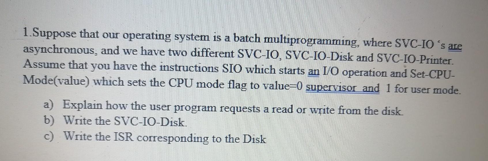  1. Suppose that our operating system is a batch multiprogramming, where