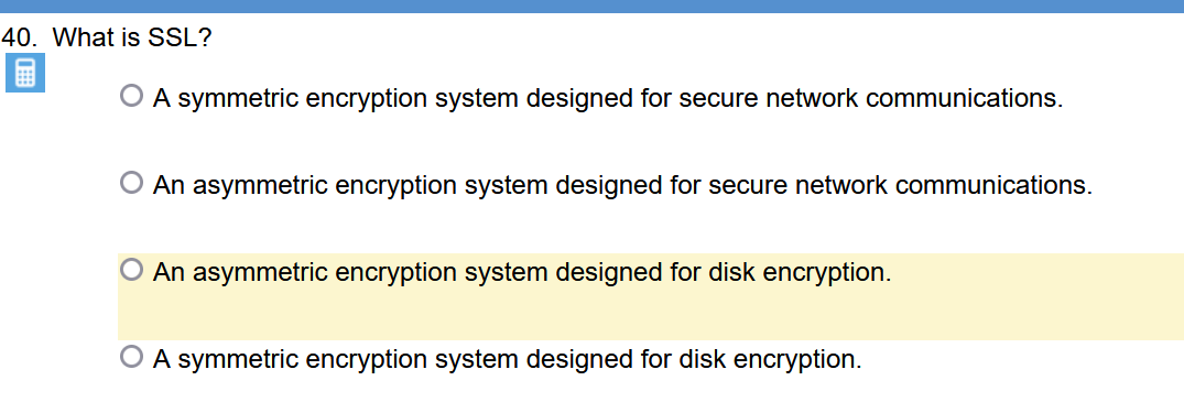 40. What is SSL? O A symmetric encryption system designed for