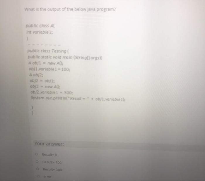  What is the output of the below Java program? public class
