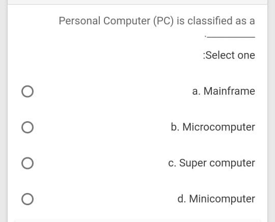  Personal Computer (PC) is classified as a Select one a. Mainframe