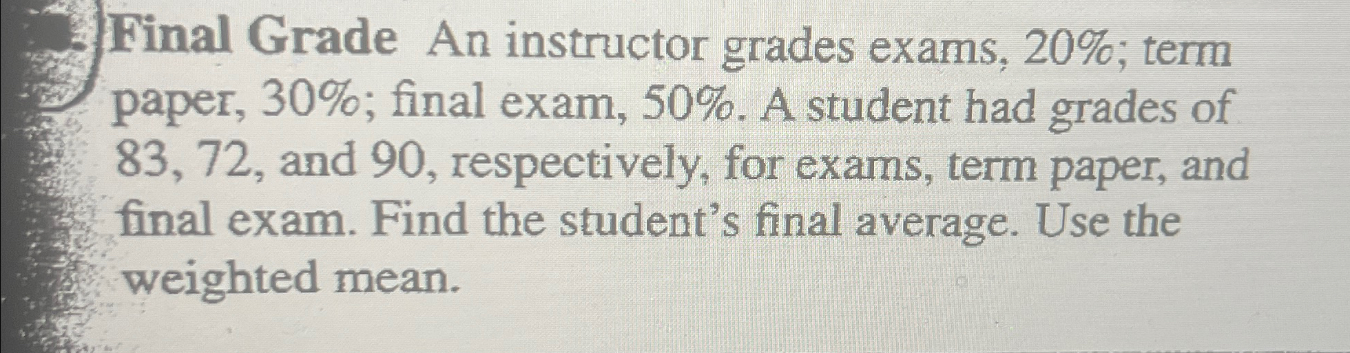  Final Grade An instructor grades exams, 20%; term paper, 30%; final