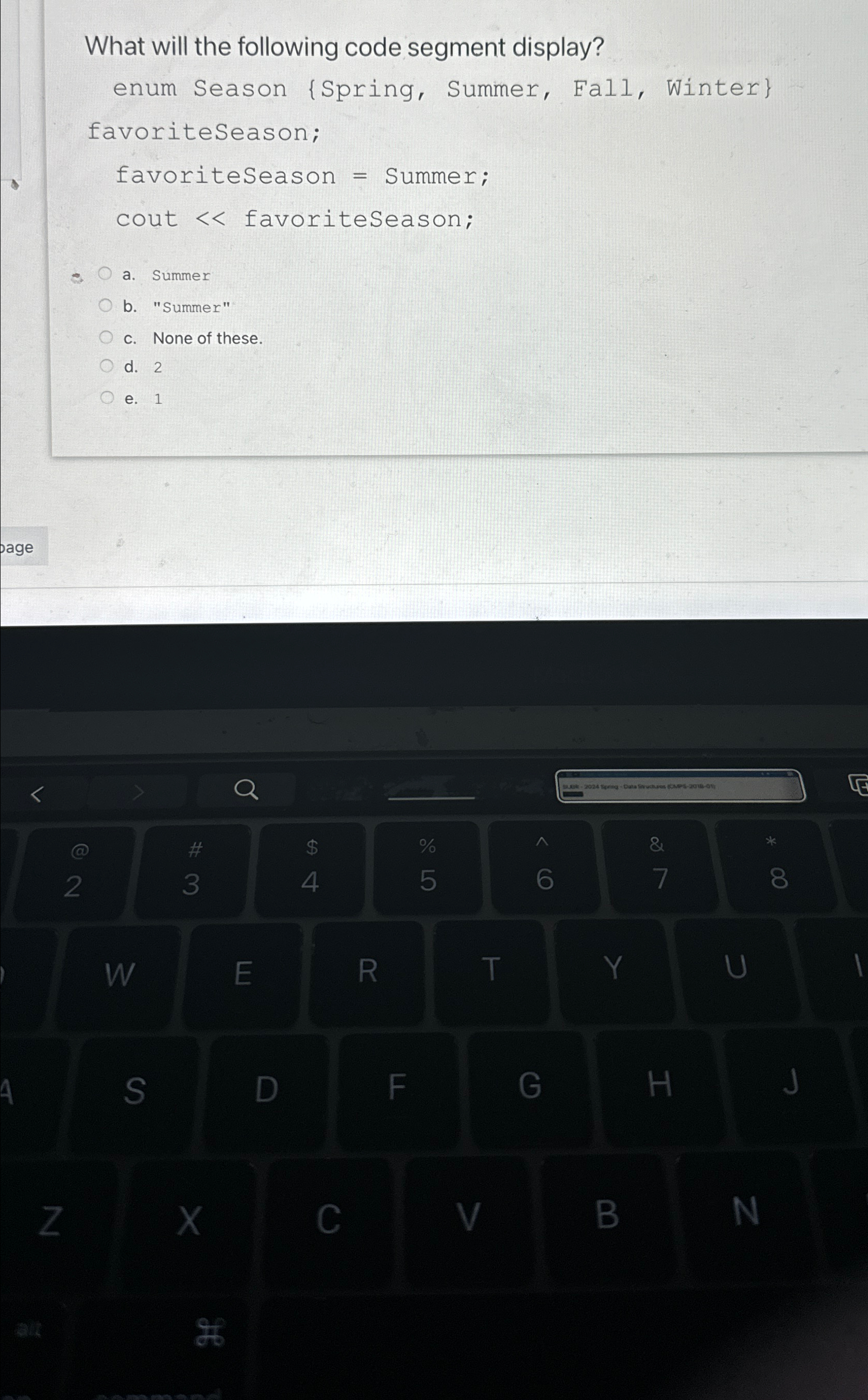  What will the following code segment display? enum Season {Spring, Summer,