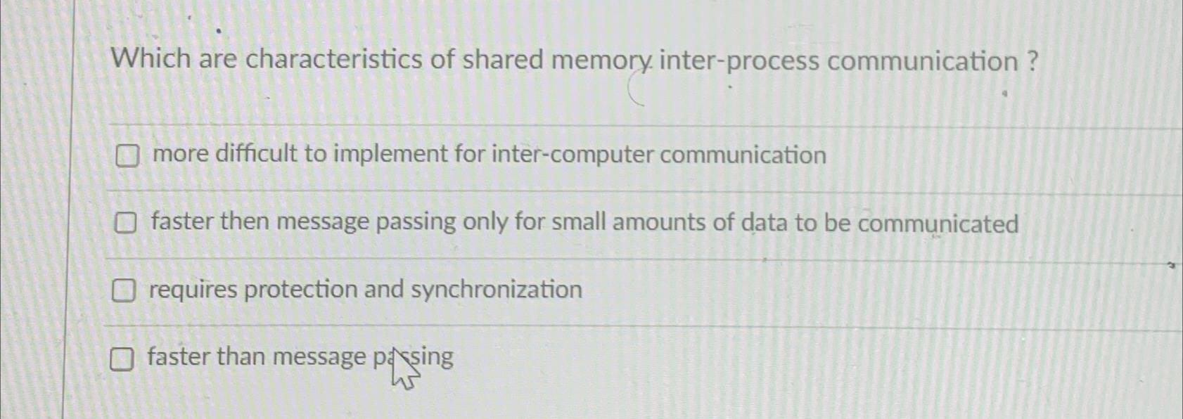  Which are characteristics of shared memory inter-process communication? more difficult to