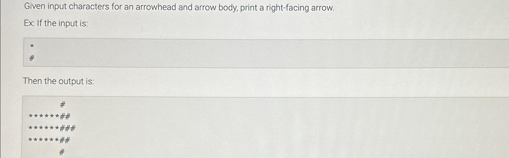  Given input characters for an arrowhead and arrow body, print a