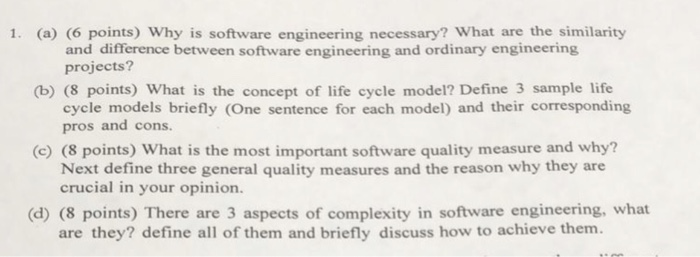  1. (a) (6 points) Why is software engineering necessary? What are