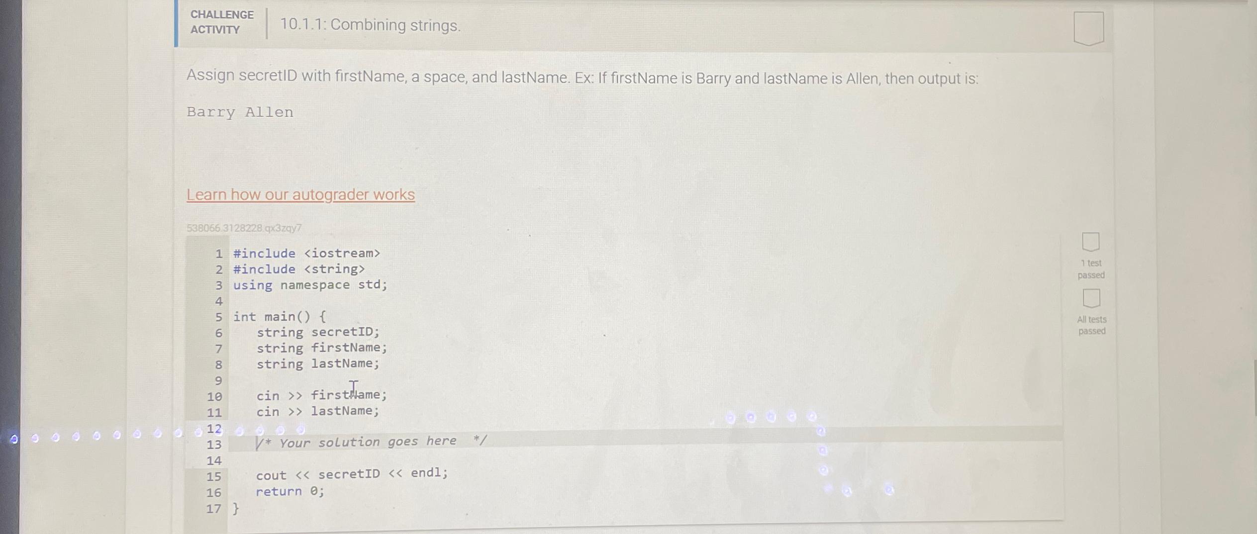  CHALLENGE ACTIVITY 10.1.1: Combining strings. Assign secretID with firstName, a space,