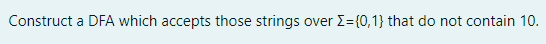 Construct a DFA which accepts those strings over ={0,1} that do