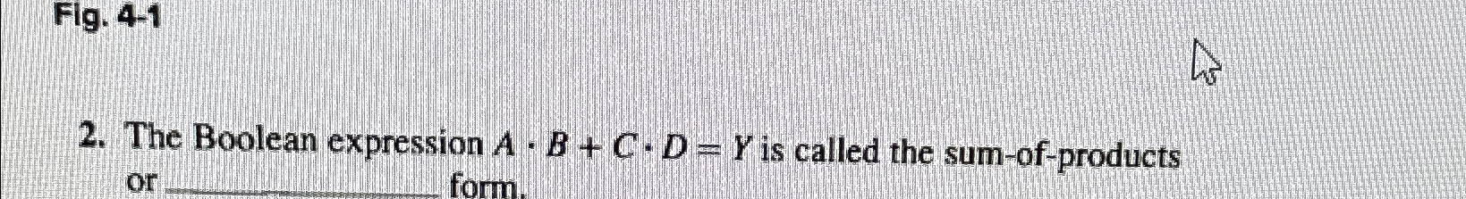  Flg.4-1 2. The Boolean expression A*B+C*D=Y is called the sum-of-products or