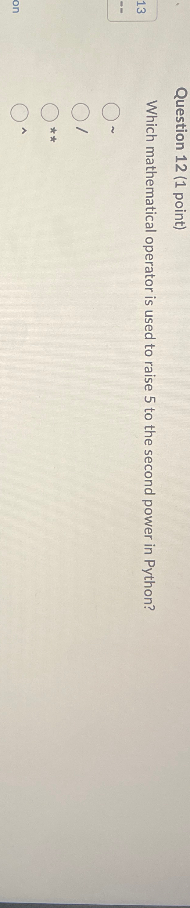  Question 12(1 point) Which mathematical operator is used to raise 5