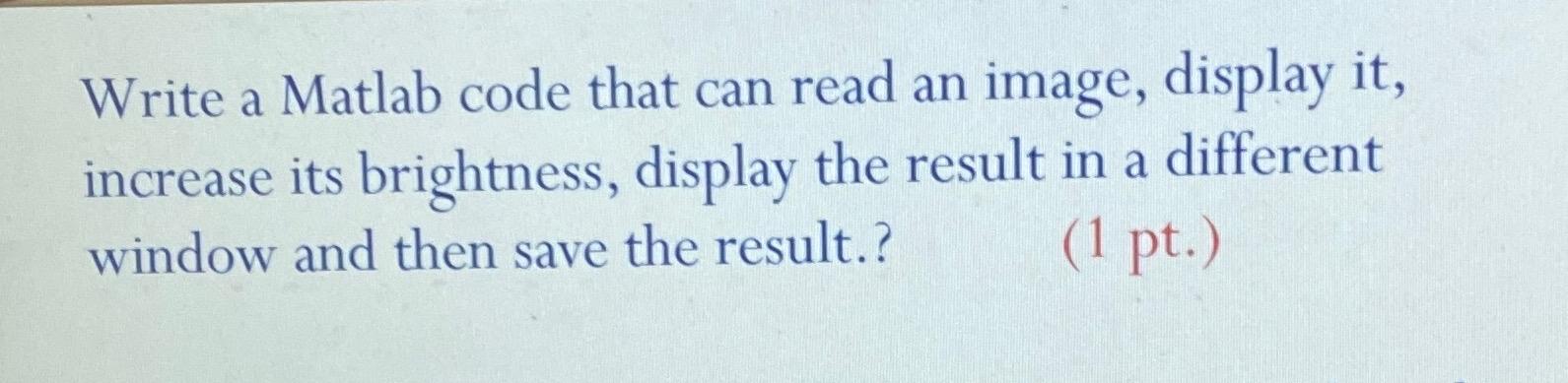  Write a Matlab code that can read an image, display it,