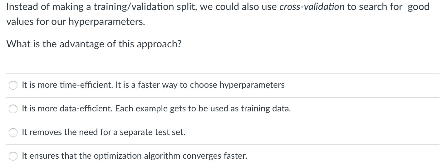  Instead of making a training/validation split, we could also use cross-validation
