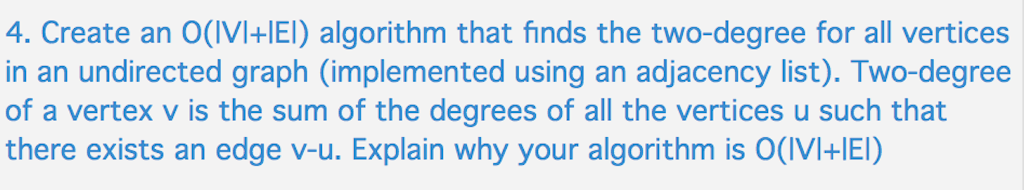 4. Create an O(IVI+IEl) algorithm that finds the two-degree for all