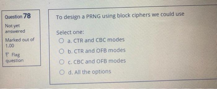  Question 78 To design a PRNG using block ciphers we could